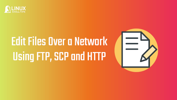 Edit Files Over-Network Using FTP, SCP and HTTP